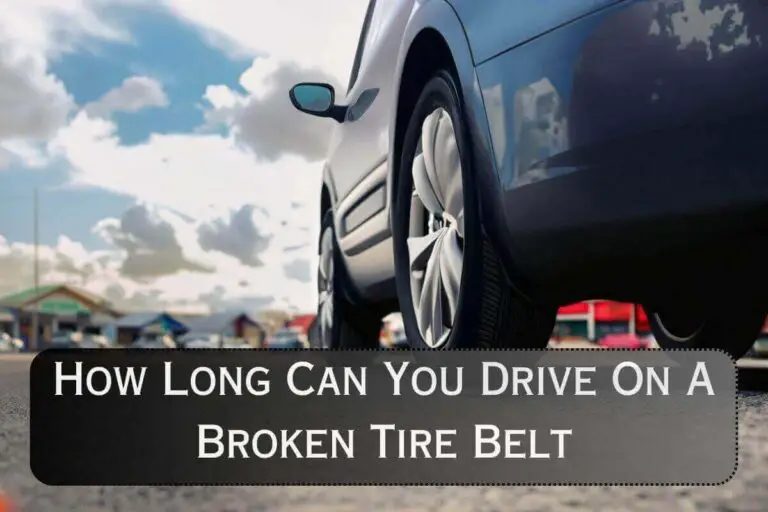 How Long Can You Drive On A Broken Tire Belt? (2024 Facts)