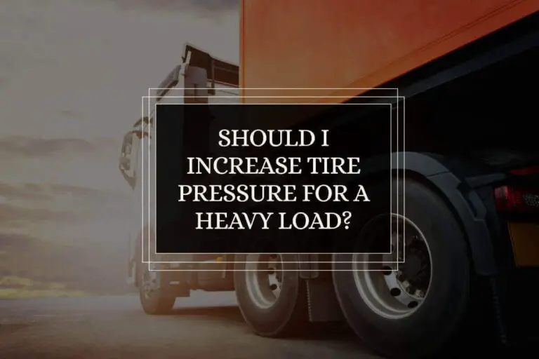 Should I increase Tire Pressure for a Heavy Load (2024 Tips)