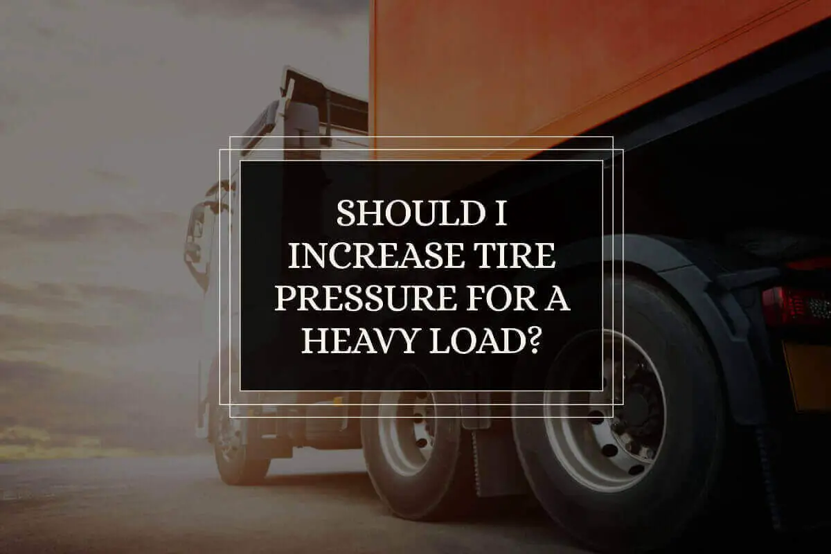 Should I Increase Tire Pressure For A Heavy Load