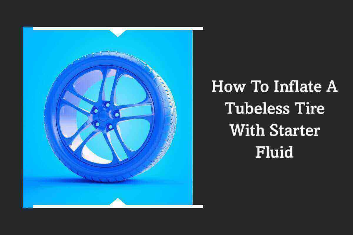 How To Inflate A Tubeless Tire With Starter Fluid