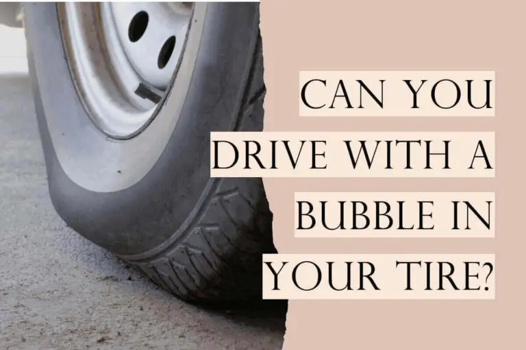 Can I Drive with a Bubble in My Tire? (What to Do in 2024)